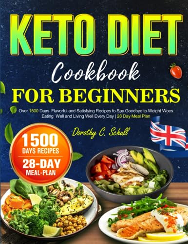 Ultimate Keto Diet Cookbook for Beginners : Over 1500 Days Flavorful and Satisfying Recipes to Say Goodbye to Weight Woes Eating Well and Living Well Every Day 28 Day Meal Plan