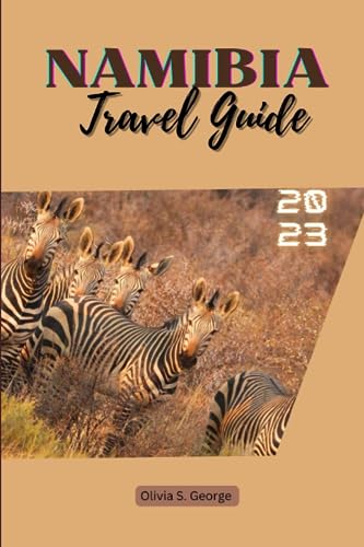 NAMIBIA TRAVEL GUIDE 2023: A Journey Through Namibia's Natural Treasures, Wildlife, Landscapes, Culture, Traditions and Adventure (YOUR ULTIMATE TRAVEL COMPANION: Unveiling the World's Hidden Wonders)