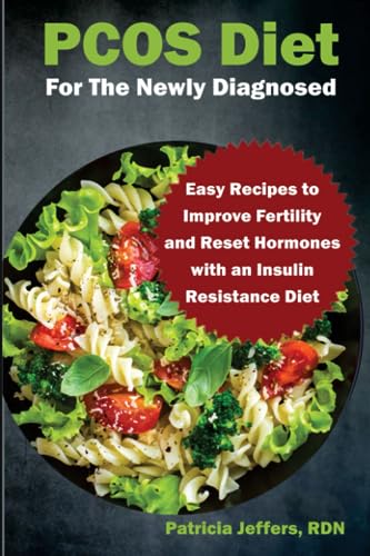 PCOS Diet for the Newly Diagnosed: Easy Recipes to Improve Fertility and Reset Hormones with an Insulin Resistance Diet