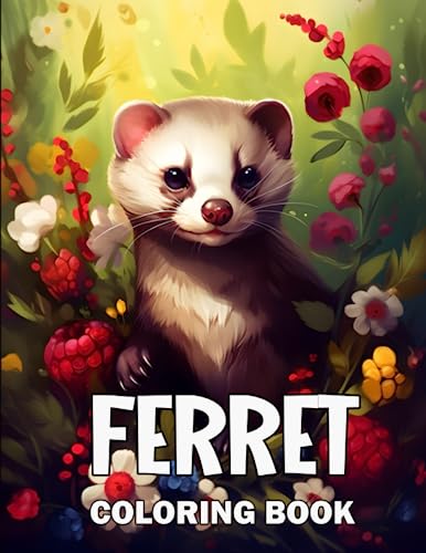 Ferret Coloring Book: A Cute Adult Coloring Book with Beautiful and Relaxing Ferret Designs, Mandalas, Flowers, Patterns And So Much More. for Ferret Lovers and Owners.