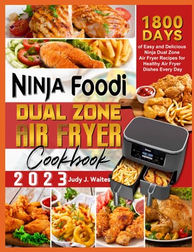 The Ninja Dual Zone Air Fryer Cookbook 2023: 1800 Days of Easy and Delicious Ninja Dual Zone Air Fryer Recipes for Healthy Air Fryer Dishes Every Day