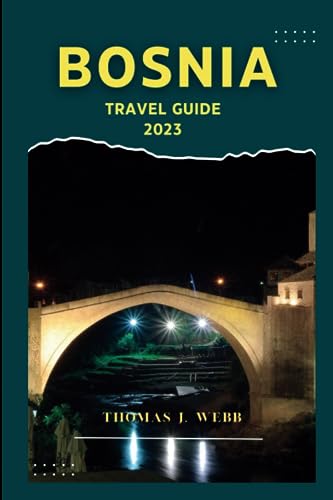 BOSNIA TRAVEL GUIDE 2023: Unveiling Bosnia's Hidden Gems: A Comprehensive Travel Guide for First-Time Visitors in 2023 - Essential Tips for Exploring the Enchanting Land of Rich Culture and Beauty.