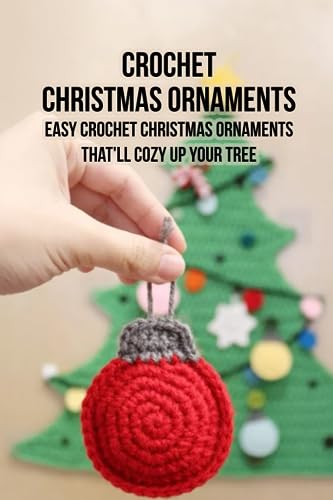 Crochet Beautiful Christmas Ornaments: Adorable Christmas Ornaments Crochet Tutorials: Crochet Christmas Ornaments