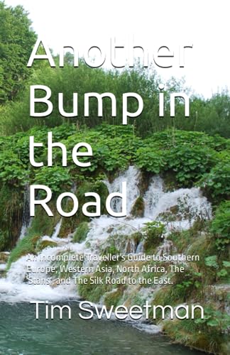 Another Bump in the Road: An Incomplete Traveller's Guide to Southern Europe, Western Asia, North Africa, The 'Stans', and The Silk Road to the East.