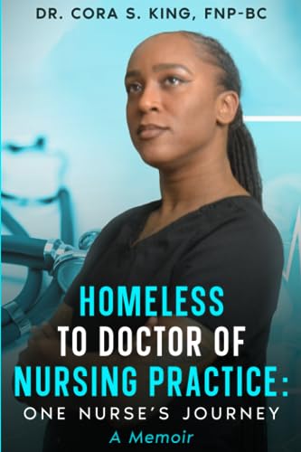 Homeless to Doctor of Nursing Practice: One Nurse's Journey: A Memoir