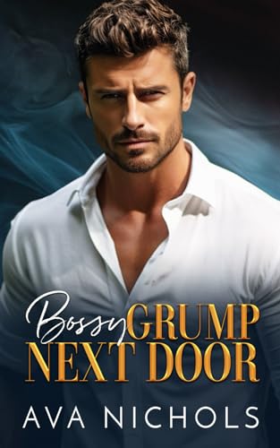 Bossy Grump Next Door: An Enemies to Lovers, Billionaire Boss Romance (Bossy Alpha Billionaires)