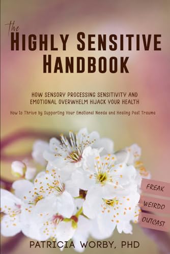The Highly Sensitive Handbook: How Sensory Processing Sensitivity and Emotional Overwhelm Hijack your Health; How to Thrive by Supporting Your Emotional Needs and Healing Past Trauma