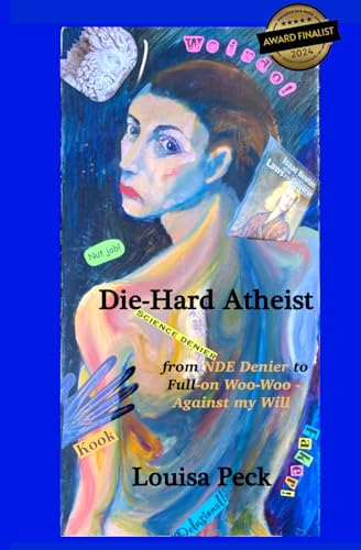 Die-Hard Atheist: from NDE Denier to Full-on Woo-Woo - Against my Will
