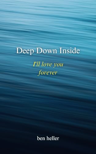 Deep Down Inside. I'll love you forever: A poetry collection about love and heartbreak