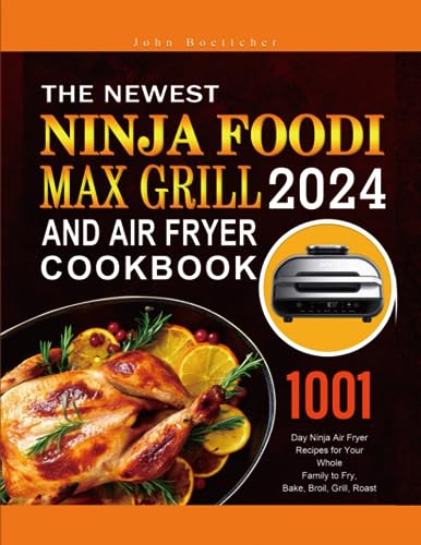 The Newest Ninja Foodi MAX Grill and Air Fryer Cookbook 2024: 1001-Day Ninja Air Fryer Recipes for Your Whole Family to Fry, Bake, Broil, Grill, Roast