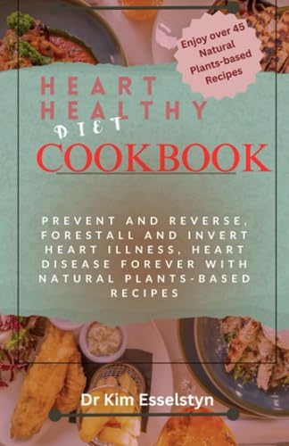 HEART HEALTHY DIET COOKBOOK FOR VEGANS: Prevent and Reverse, Forestall And Invert Heart Illness, Heart Disease Forever With Natural Plants-based Recipes
