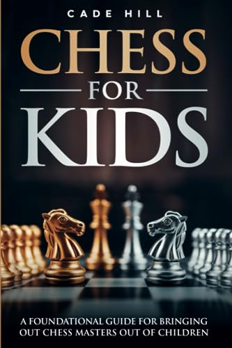 Chess for Kids: a Foundational Guide for Bringing Chess Master's Out of Children