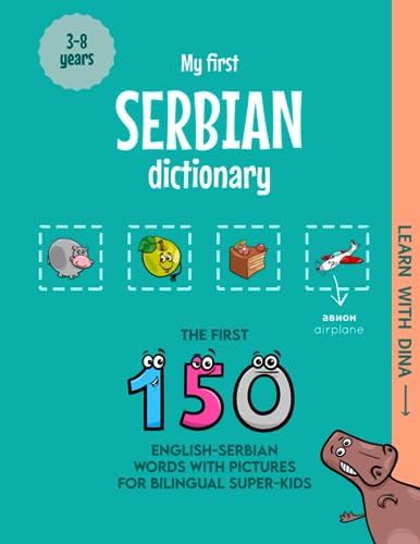 My First Serbian Dictionary: The first 150 English-Serbian words with pictures for bilingual super-kids (Learn with Dina)