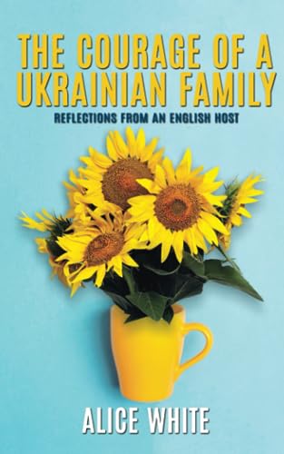 The Courage Of A Ukrainian Family - Reflections From an English Host