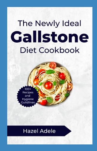 The Newly Ideal Gallstone Diet Cookbook: 100+ Delicious Recipes Specifically Designed To Support A Gallstone-Friendly Diet (Quick and Easy Delicious Recipes Cookbooks For Healthy Living)