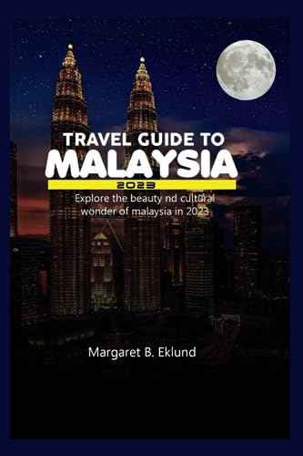 Travel Guide to Malaysia 2023: Explore the beauty and cultural wonders of Malaysia in 2023