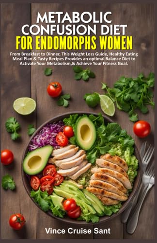 METABOLIC CONFUSION DIET FOR ENDOMORPHS WOMEN: From Breakfast to Dinner, This Weight Loss Guide, Healthy Eating Meal Plan & Tasty Recipes Provides an ... Path to a Healthier, Fitter You at Any Age)