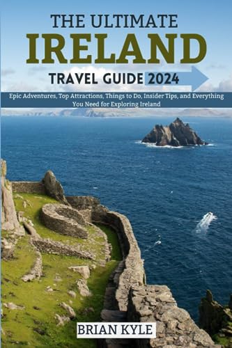 The Ultimate Ireland Travel Guide 2024: Epic Adventure, Top Attractions, Things To Do, And Everything You Need For Exploring Ireland (Brian Kyle's Travel Guide)