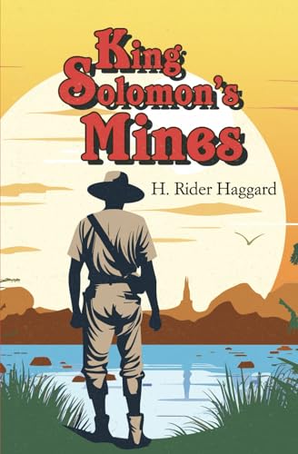 King Solomon's Mines - the Original 1885 Classic and the First Adventure Novel of Allan Quatermain (Reader's Library Classics)