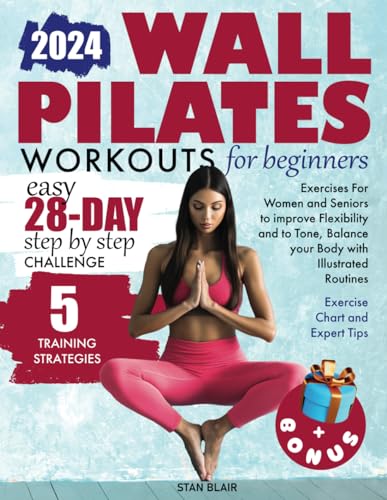 WALL PILATES WORKOUTS FOR BEGINNERS:: EASY 28-DAY STEP-BY-STEP CHALLENGE. EXERCISES FOR WOMEN AND SENIORS TO IMPROVE FLEXIBILITY AND TONE, BALANCE YOUR BODY WITH ILLUSTRATED ROUTINES.