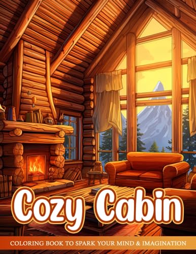 Cozy Cabin Coloring Book : With Rustic Cabins, Charming Interior Designs, Beautiful Landscapes, and Peaceful Cozy Scenes Cozy Cabins Coloring Book