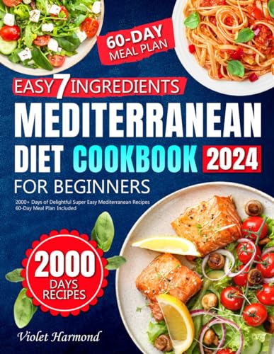 Easy-7-Ingredients Mediterranean Diet Cookbook for Beginners: 2000+ Days of Delightful Super Easy Mediterranean Recipes | 60-Day Meal Plan + 2 BONUS Included (Eat Well, Live Better)