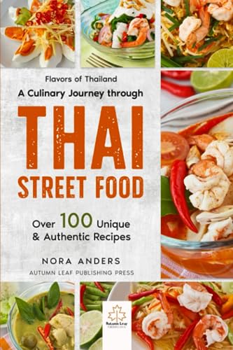 Flavors of Thailand - a Culinary Journey Through Thai Street Food : Over 100 Unique and Authentic Recipes