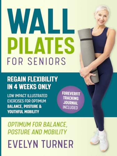 5-Minute Wall Pilates for Seniors: Your 4-Week Journey to Regain Flexibility. Low Impact Illustrated Exercises for Optimum Balance, Resilient Posture, and Youthful Mobility (Healthy Living)