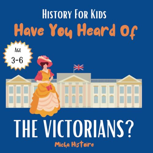 History for Kids Book: Have You Heard of the Victorians? (Age 3-6) National Curriculum: Study history for children