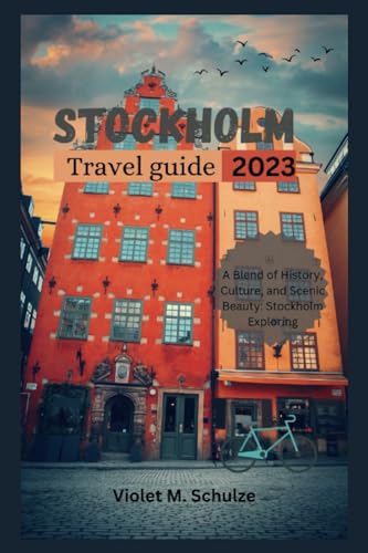 Stockholm Travel Guide 2023: The Thorough Travel Guidebook Provides Information, Maps, and Suggestions for an Enjoyable and Easy Vacation.