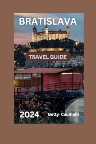 Bratislava Travel Guide 2024 : Exploring the Charms of Bratislava: Discovering the Hidden Gem of Slovakia's Vibrant Capital,Best Accommodation,Cuisine,Things to Do, Itinerary,Culture and History