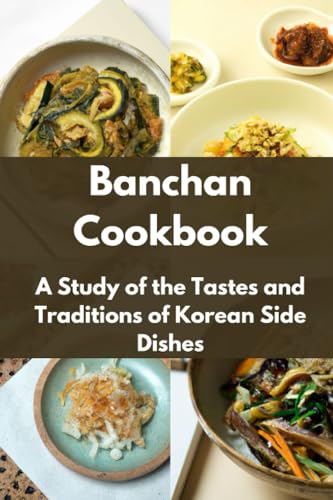 Banchan Cookbook: A Study of the Tastes and Traditions of Korean Side Dishes