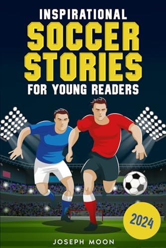 Inspirational Soccer Stories for Young Readers: Motivational True Tales with Life Lessons to Overcome Challenges and Build an Unshakable Confidence + Soccer Quiz & Success Affirmations