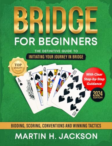 Bridge for Beginners: The Definitive Guide to Initiating Your Journey in Bridge with Clear, Step-by-Step Guidance on Bidding, Scoring, Conventions, and Winning Tactics