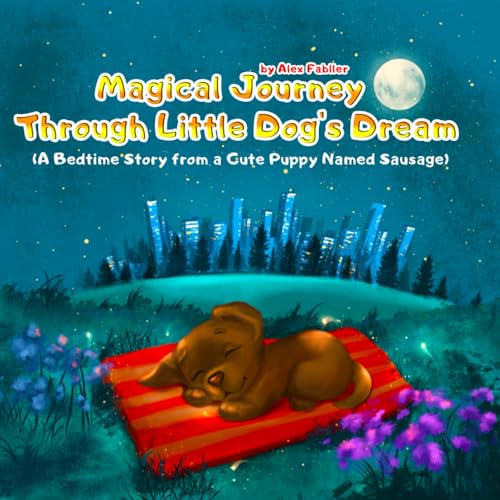 Magical Journey Through Little Dog's Dream (a Bedtime Story from a Cute Puppy Named Sausage) : Five Minute Bedtime Stories for Children Ages 3-5. Puppy Children's Book