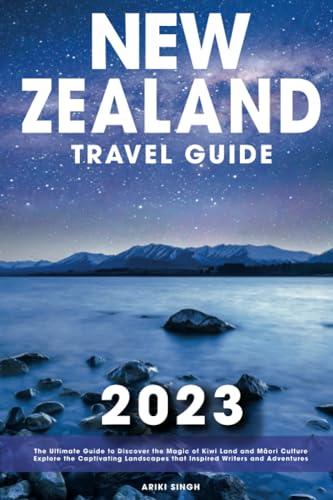 New Zealand Travel Guide: The Ultimate Guide to Discover the Magic of Kiwi Land and Māori Culture | Explore the Captivating Landscapes that Inspired Writers and Adventures