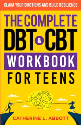 The Complete DBT and CBT Workbook For Teens: Claim Your Emotions and Build Resilience (Mindful Parenting)