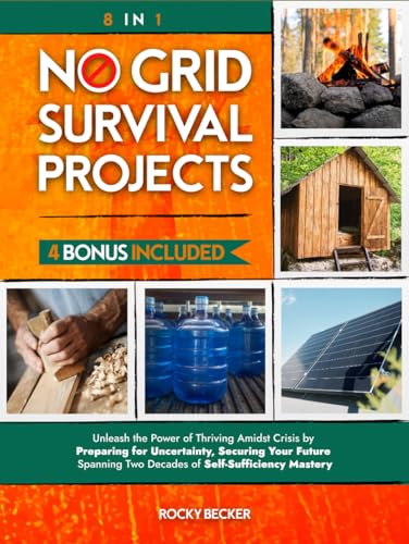 No Grid Survival Projects: Unleash the Power of Thriving Amidst Crisis by Preparing for Uncertainty, Securing Your Future Spanning Two Decades of Self-Sufficiency Mastery
