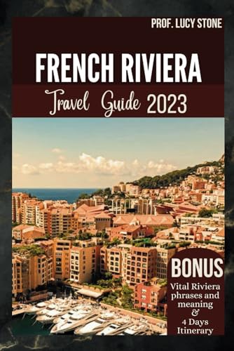 FRENCH RIVIERA TRAVEL GUIDE 2023: Your pocket sized Guide to Explore Nice Monaco Cannes St-Tropez and others in style (BASED ON WITNESSES AND RESEARCH)