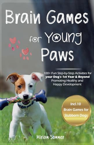 Brain Games for Young Paws: 100+ Fun Step-by-Step Activities for your Dog's 1st Year & Beyond – Promoting Healthy and Happy Development (Dog Games and ... Towards a Happy Everyday Life with Your Dog)