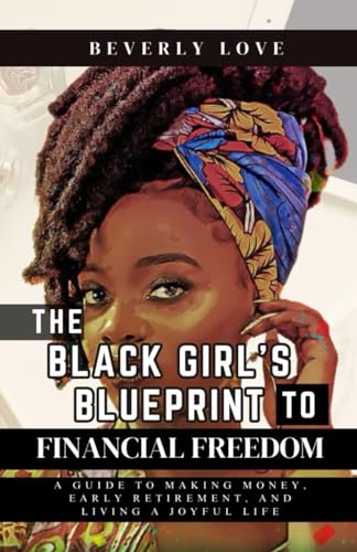 Black Girl's Blueprint to Financial Freedom : A Guide to Making Money, Early Retirement and Living a Joyful Life