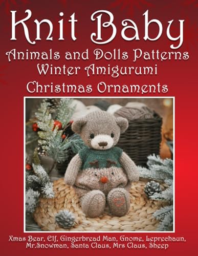 Knit Baby Animals and Dolls Patterns: Winter Amigurumi Christmas Ornaments: Xmas Bear, Elf, Gingerbread Man, Gnome, Leprechaun, Mr.Snowman, Santa Claus, Mrs Claus, Sheep