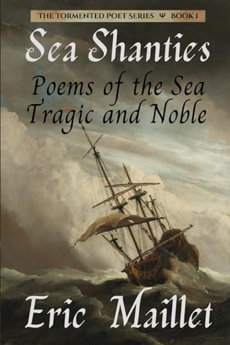 Sea Shanties: Poems of the Sea Tragic and Noble (The Tormented Poet)