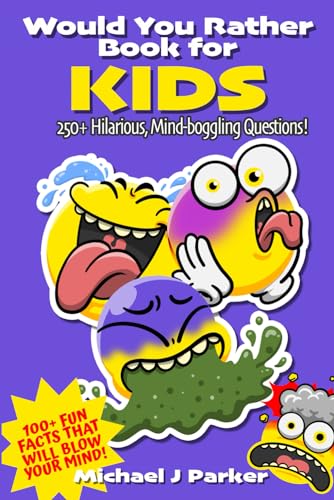 Would You Rather Book For Kids - Over 250 Hilarious, Mind-Boggling Questions! Bonus 100+ Fun Facts That Will Blow Your Mind!