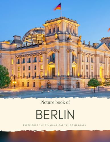 Picture Book of Berlin: Experience the Stunning Capital of Germany - See Famous Buildings, Streets, History and Art - With High Quality Photos (Travel Coffee Table Books)