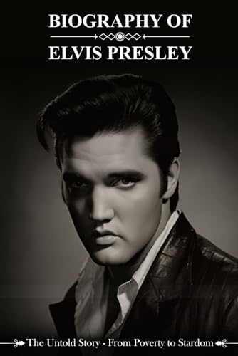 Biography of Elvis Presley: The Untold Story - From Poverty to Stardom