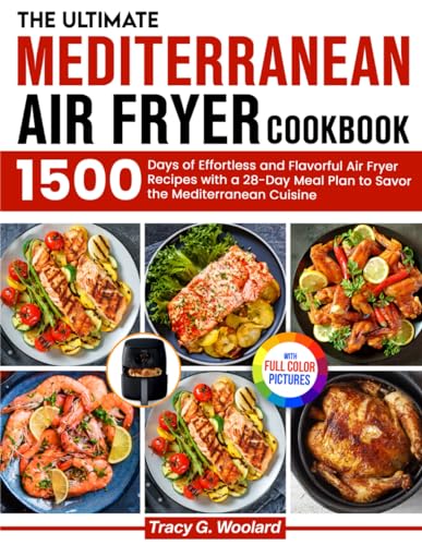 Ultimate Mediterranean Air Fryer Cookbook : 1500 Days of Effortless and Flavorful Air Fryer Recipes with a 28-Day Meal Plan to Savor the Mediterranean Cuisine Full Color Edition