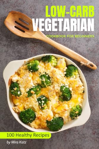 Low Carb Vegetarian Cookbook for Beginners : 100 Easy and Healthy Recipes for Weightloss Diet