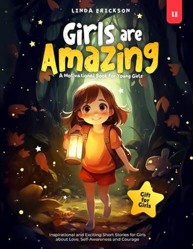 Girls Are Amazing : Inspirational and Exciting Short Stories for Girls about Love, Self-Awareness and Courage a Motivational Book for Young Girls I Gift for Girls