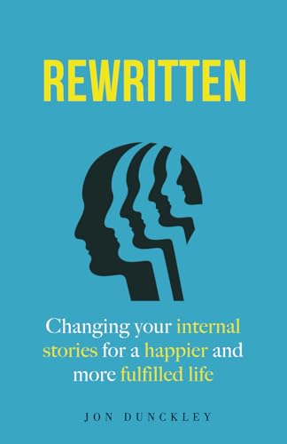 Rewritten: Changing your internal stories for a happier and more fulfilled life